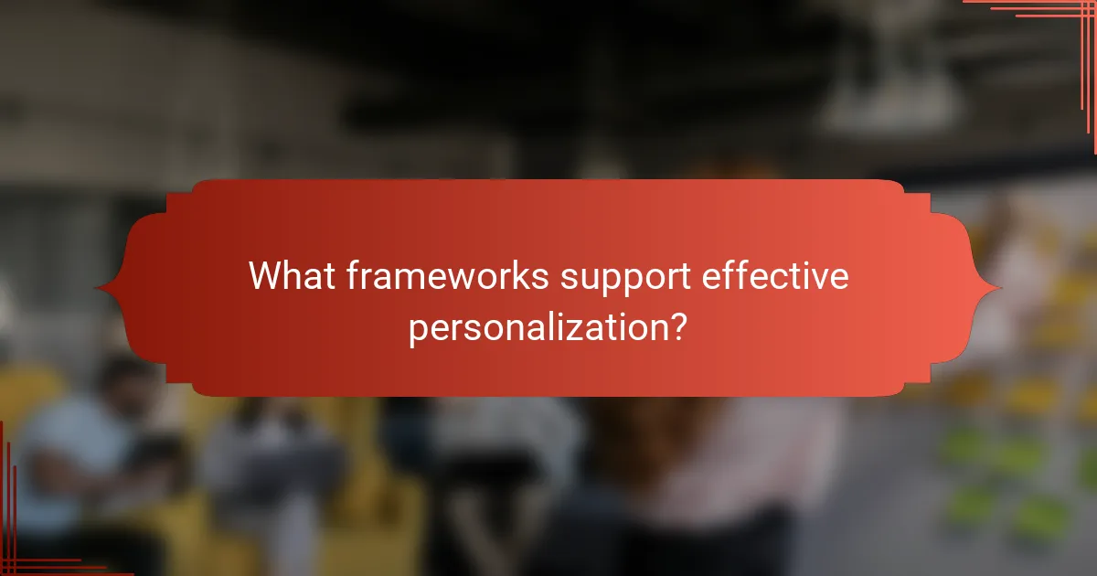 What frameworks support effective personalization?