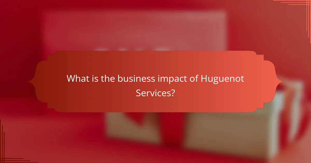 What is the business impact of Huguenot Services?