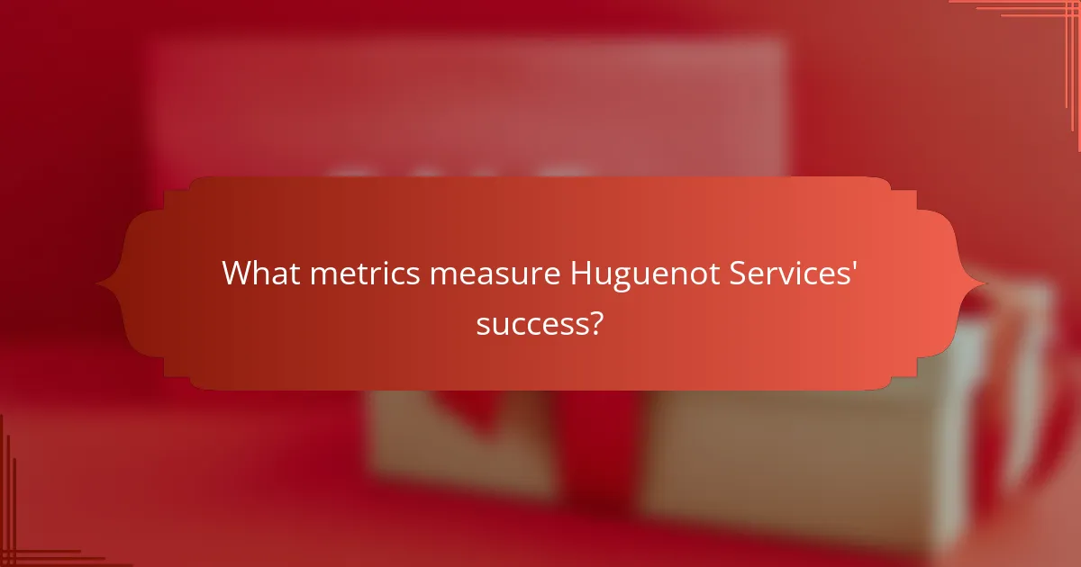 What metrics measure Huguenot Services' success?