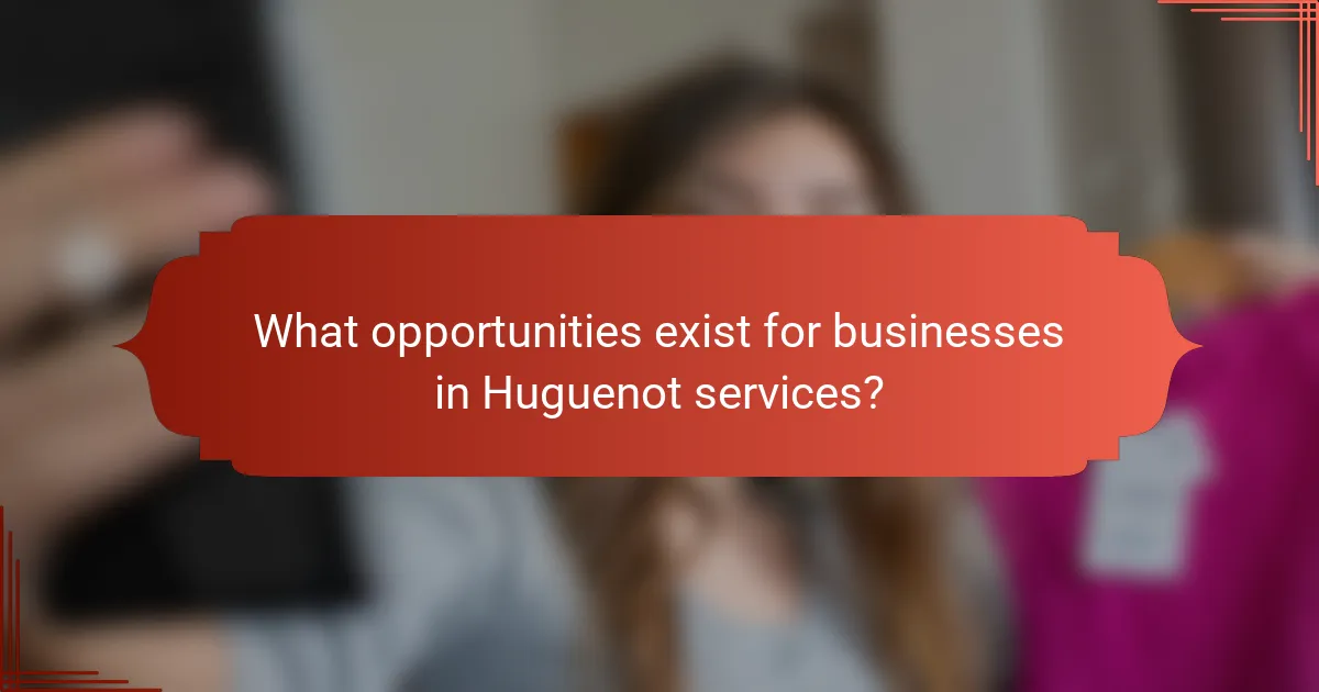 What opportunities exist for businesses in Huguenot services?