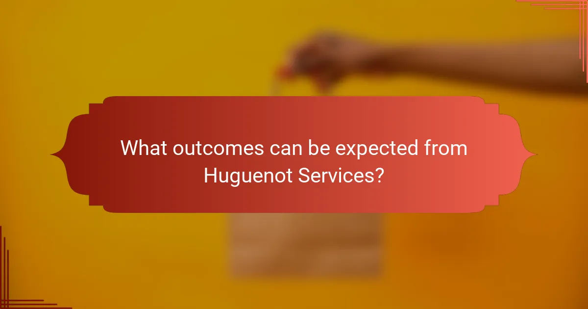 What outcomes can be expected from Huguenot Services?