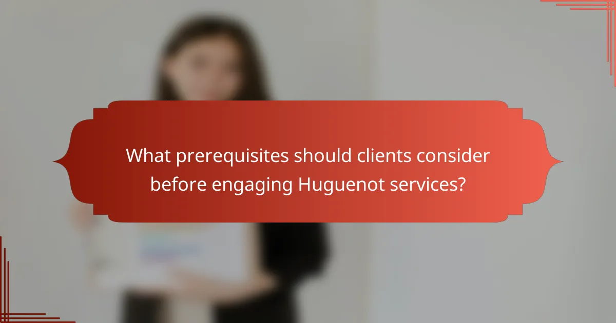 What prerequisites should clients consider before engaging Huguenot services?