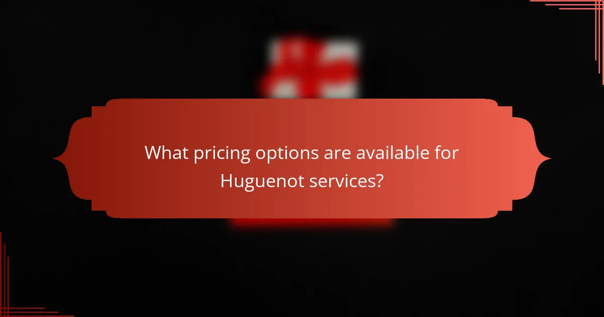 What pricing options are available for Huguenot services?