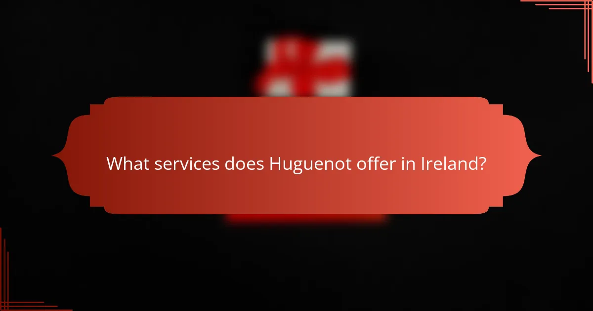 What services does Huguenot offer in Ireland?