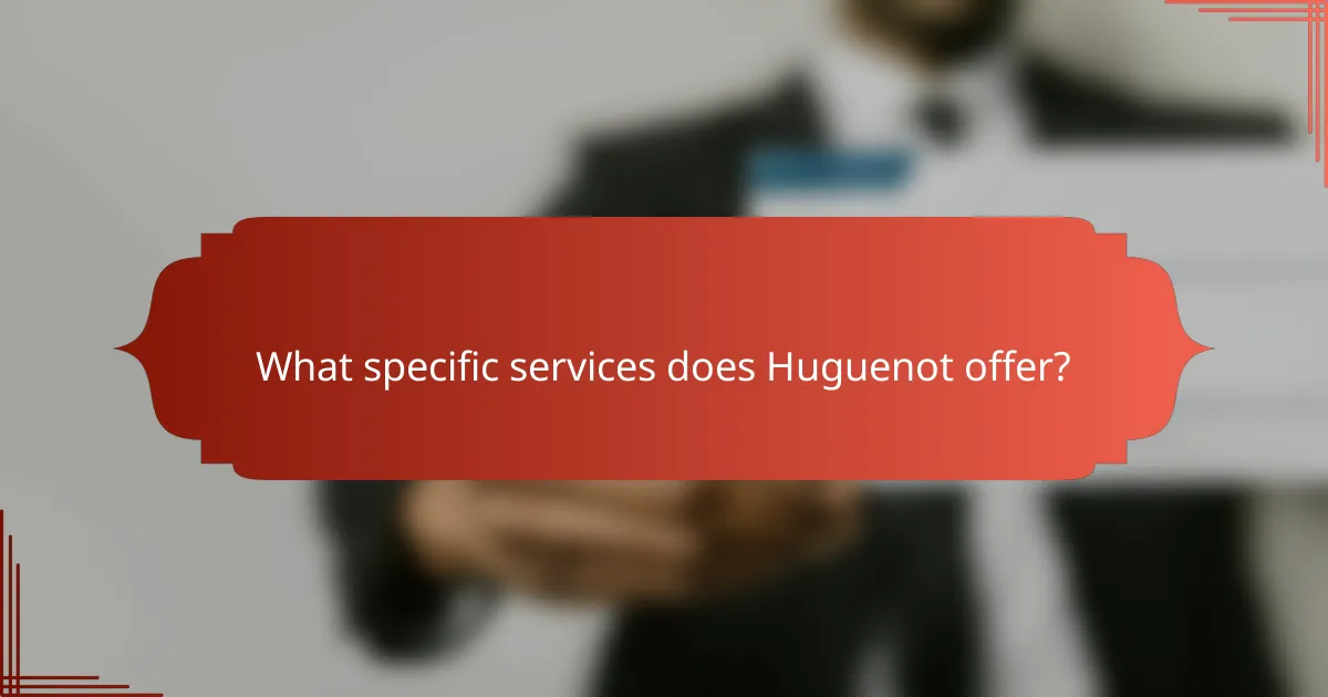 What specific services does Huguenot offer?