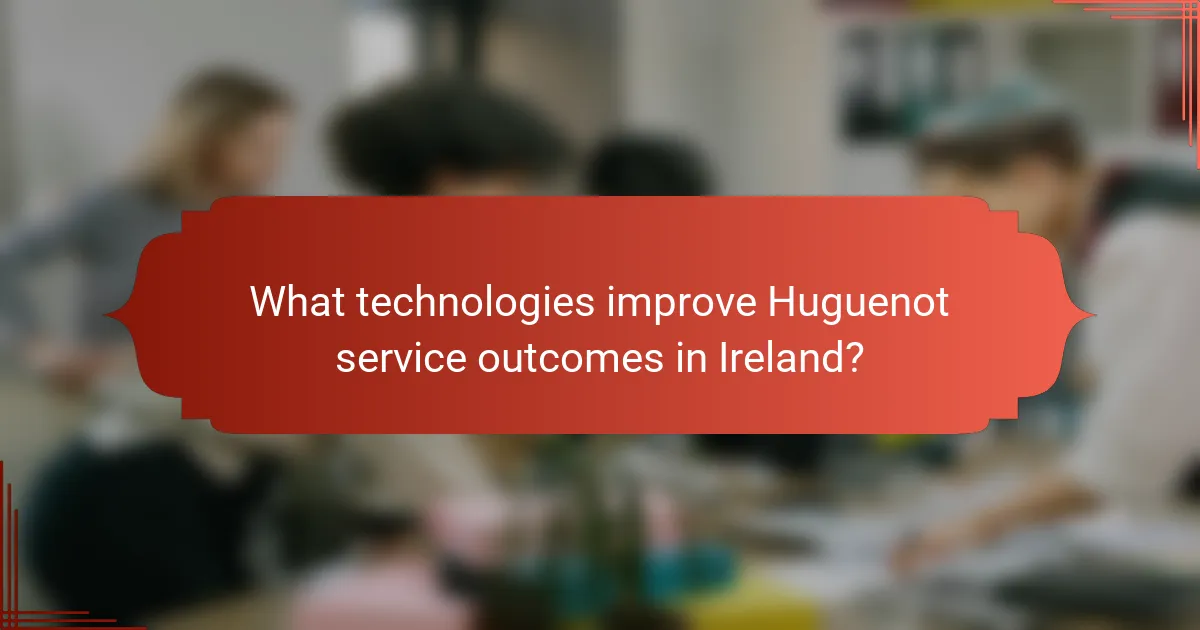 What technologies improve Huguenot service outcomes in Ireland?