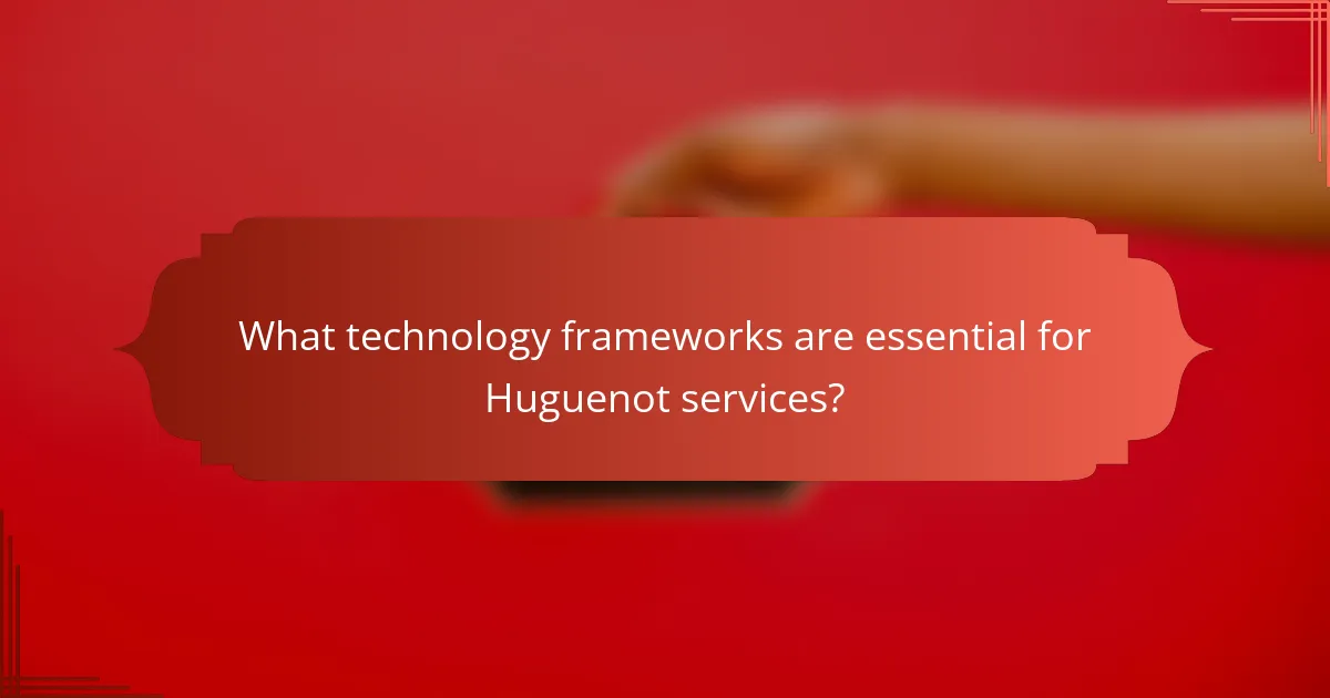 What technology frameworks are essential for Huguenot services?