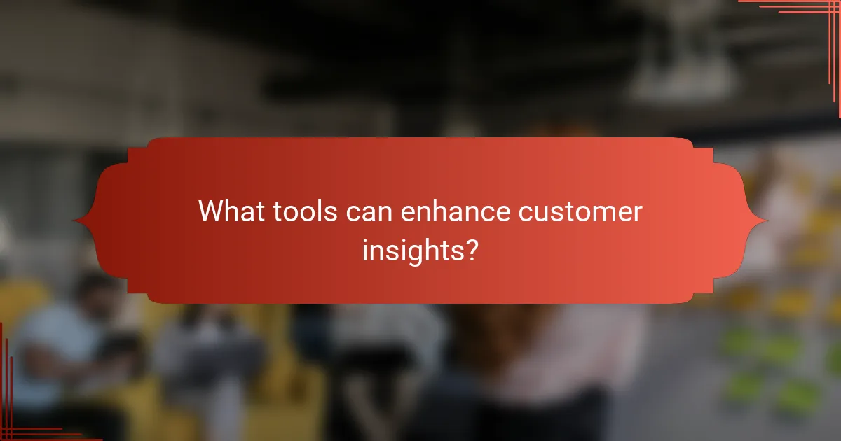 What tools can enhance customer insights?