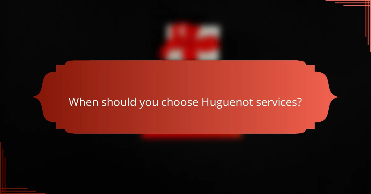 When should you choose Huguenot services?