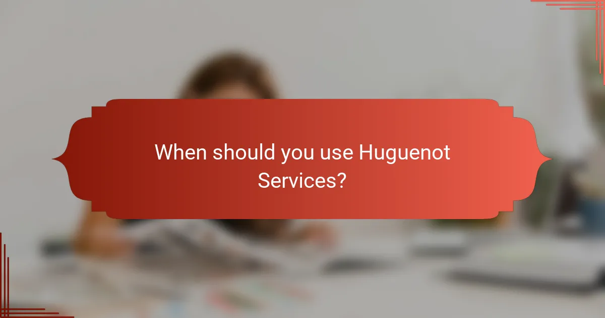 When should you use Huguenot Services?